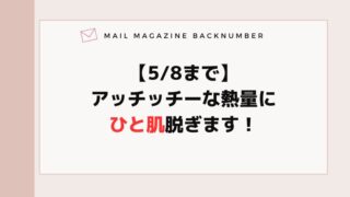 【5/8まで】アッチッチーな熱量にひと肌脱ぎます！